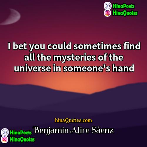Benjamin Alire Sáenz Quotes | I bet you could sometimes find all